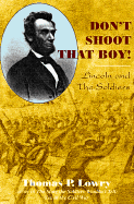 Don't Shoot That Boy!: Amraham Lincoln and Military Justice - Lowry, Thomas P, M.D.