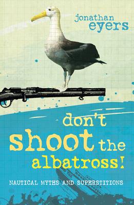 Don't Shoot the Albatross!: Nautical Myths and Superstitions - Eyers, Jonathan