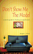 Don't Show Me the Model: The Secret Guide for Finding an Apartment