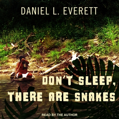 Don't Sleep, There Are Snakes: Life and Language in the Amazonian Jungle - Everett, Daniel L (Read by)
