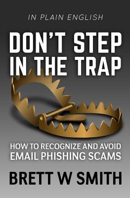 Don't Step in the Trap: How to Recognize and Avoid Email Phishing Scams - Smith, Brett W