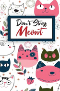 Don't Stress Meowt: Cute Notebook for Cat Lovers: Don't Stress Meowt, Notebook Journal for Girls & Kids Who Love Writing, Notebook to Write in for Women and Men,110 Blank Lined Pages 7 ? 9