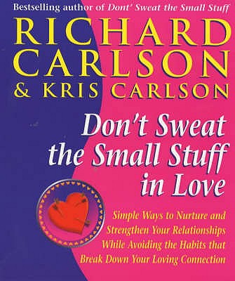 Don't Sweat The Small Stuff in Love: Simple ways to Keep the Little Things from Overtaking Your Life - Carlson, Richard, PhD