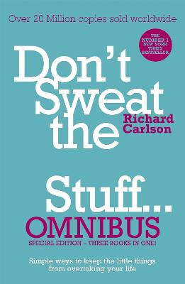 Don't Sweat the Small Stuff... Omnibus: Comprises of Don't Sweat the Small Stuff, Don't Sweat the Small Stuff at Work, Don't Sweat the Small Stuff about Money - Carlson, Richard, PhD