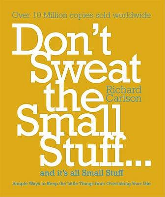 Don't Sweat the Small Stuff: Simple ways to Keep the Little Things from Overtaking Your Life - Carlson, Richard, PhD