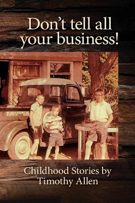 Don't tell all your business!: Childhood Stories by Timothy Allen - Allen, Timothy