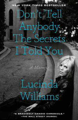 Don't Tell Anybody the Secrets I Told You: A Memoir - Williams, Lucinda