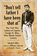 "Don't tell father I have been shot at": The Civil War Letters of Captain George N. Bliss, First Rhode Island Cavalry