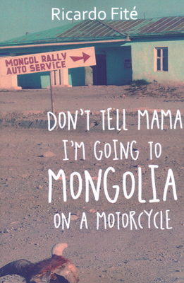 Don't Tell Mama I'm Going to Mongolia on a Motorcycle - Fit, Ricardo