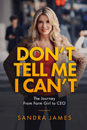 Don't Tell Me I Can't: A Journey from Farm Girl to CEO