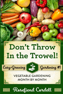 Don't Throw In the Trowel: Vegetable Gardening Month by Month