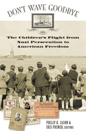 Don't Wave Goodbye: The Children's Flight from Nazi Persecution to American Freedom