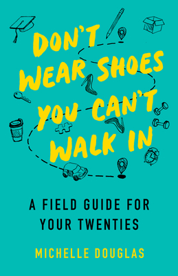 Don't Wear Shoes You Can't Walk in: A Field Guide for Your Twenties - Douglas, Michelle
