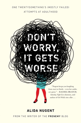Don't Worry, It Gets Worse: One Twentysomething's (Mostly Failed) Attempts at Adulthood - Nugent, Alida