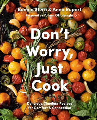 Don't Worry, Just Cook: Delicious, Timeless Recipes for Comfort and Connection - Stern, Bonnie, and Rupert, Anna, and Ottolenghi, Yotam (Foreword by)
