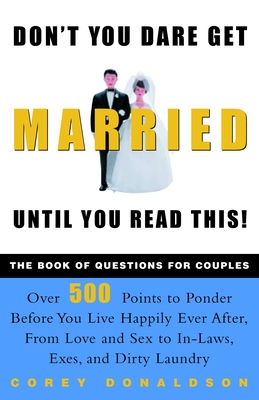 Don't You Dare Get Married Until You Read This!: The Book of Questions for Couples - Donaldson, Corey