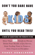 Don't You Dare Have Kids Until You Read This!: The Book of Questions for Parents-To-Be - Donaldson, Corey