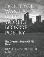 Don't You Want A Better World? Book Of Poetry: The Greatest Poem Of All Time