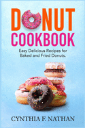 Donut Cookbook: Easy Delicious Recipes for Baked and Fried Donuts