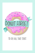Donut Forget To Do All This Stuff: To Do List Notebook & Dot Grid Matrix: Cute Pink Frosted Donut & Hand Lettering Art 0236