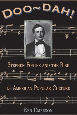 Doo-Dah!: Stephen Foster and the Rise of American Popular Culture - Emerson, Ken