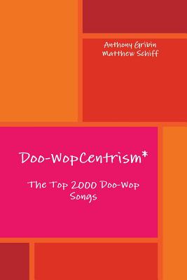 Doo-WopCentrism: The Top 2000 Songs - Gribin, Anthony, and Schiff, Matthew