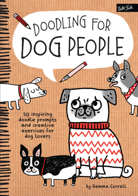 Doodling for Dog People: 50 Inspiring Doodle Prompts and Creative Exercises for Dog Lovers - Correll, Gemma