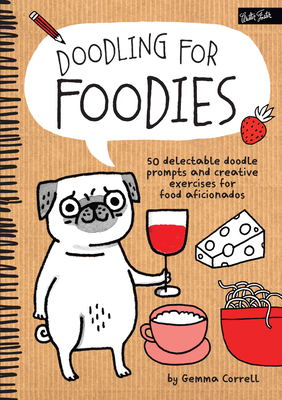Doodling for Foodies: 50 Delectable Doodle Prompts and Creative Exercises for Food Aficionados - Correll, Gemma