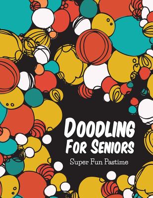 Doodling For Seniors: Super Fun Pastime - Speedy Publishing LLC