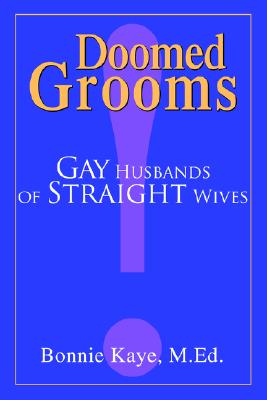 Doomed Grooms: Gay Husbands of Straight Wives - Kaye, Bonnie, M.Ed.