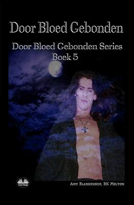 Door Bloed Gebonden: Door Bloed Gebonden Serie Boek 5 - Rk Melton, and Angelique Hofland (Translated by), and Amy Blankenship