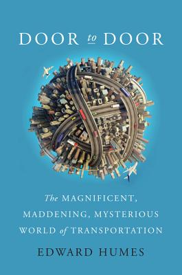 Door to Door: The Magnificent, Maddening, Mysterious World of Transportation - Humes, Edward