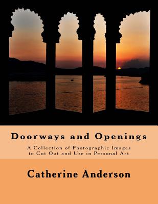 Doorways and Openings: A Collection of Photographic Images to Cut Out and Use in Personal Art - Anderson, Catherine