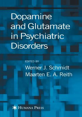 Dopamine and Glutamate in Psychiatric Disorders - Schmidt, Werner (Editor), and Reith, Maarten E. A. (Editor)