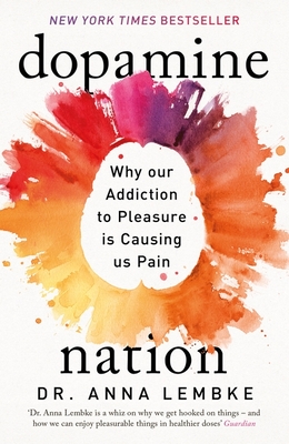 Dopamine Nation: Why our Addiction to Pleasure is Causing us Pain - Lembke, Anna, Dr.