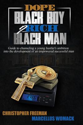 Dope Black Boy 2 Rich Black Man: Guide to channeling a young hustler's ambition into the development of an empowered successful man - Womack, Marcellus, and Freeman, Christopher