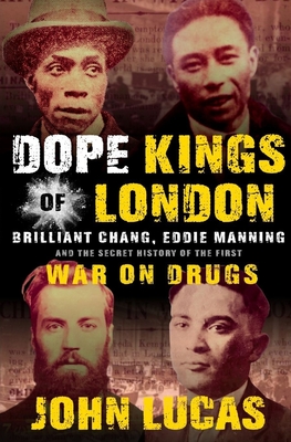 Dope Kings of London: Brilliant Chang, Eddie Manning, and the Secret History of the First War on Drugs - Lucas, John