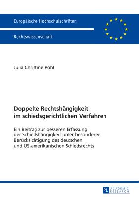 Doppelte Rechtshaengigkeit Im Schiedsgerichtlichen Verfahren: Ein Beitrag Zur Besseren Erfassung Der Schiedshaengigkeit Unter Besonderer Beruecksichtigung Des Deutschen Und Us-Amerikanischen Schiedsrechts - Pohl, Julia Christine