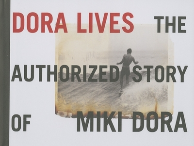 Dora Lives: The Authorized Story of Miki Dora - Barrett, Brad (Photographer), and Grannis, Le Roy (Photographer), and Quigg, Joe (Photographer)