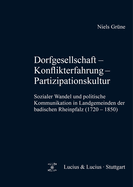 Dorfgesellschaft - Konflikterfahrung - Partizipationskultur: Sozialer Wandel Und Politische Kommunikation in Landgemeinden Der Badischen Rheinpfalz (1720-1850)