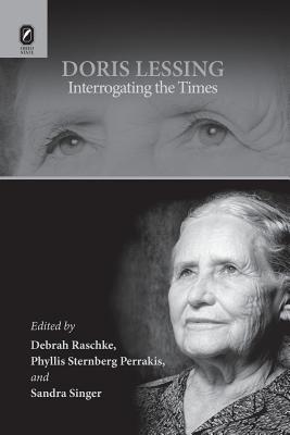 Doris Lessing: Interrogating the Times - Raschke, Debrah (Editor), and Perrakis, Phyllis Sternberg (Editor), and Singer, Sandra (Editor)