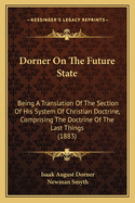 Dorner On The Future State: Being A Translation Of The Section Of His System Of Christian Doctrine, Comprising The Doctrine Of The Last Things (1883)