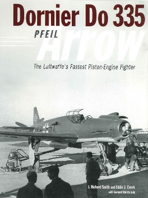 Dornier Do 335: The Luftwaffe's Fastest Piston-Engine Fighter - Smith, J Richard, and Creek, Eddie J, and Roletschek, Gerhard