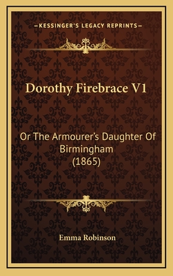 Dorothy Firebrace V1: Or the Armourer's Daughter of Birmingham (1865) - Robinson, Emma