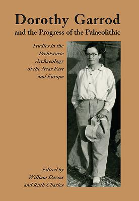 Dorothy Garrod and the Progress of the Palaeolithic - Charles, Ruth, and Davies, William