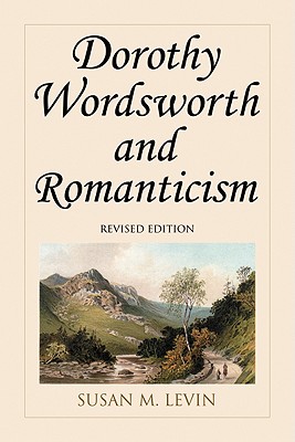 Dorothy Wordsworth and Romanticism, rev. ed. - Levin, Susan M