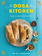 Dosa Kitchen: Recipes for India's Favorite Street Food: A Cookbook