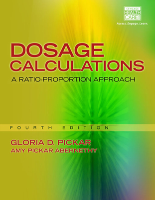 Dosage Calculations: A Ratio-Proportion Approach - Pickar, Gloria, and Pickar-Abernethy, Amy