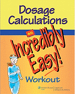 Dosage Calculations: An Incredibly Easy! Workout