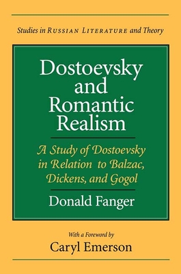 Dostoevsky and Romantic Realism: A Study of Dostoevsky in Relation to Balzac, Dickens, and Gogol - Fanger, Donald, Professor, and Emerson, Caryl (Foreword by)